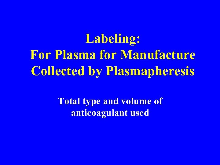 Labeling: For Plasma for Manufacture Collected by Plasmapheresis Total type and volume of anticoagulant