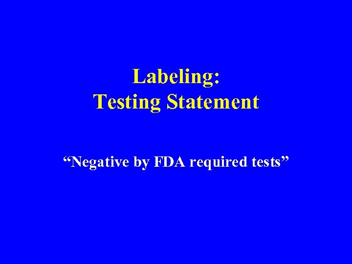 Labeling: Testing Statement “Negative by FDA required tests” 