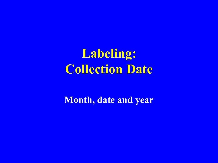 Labeling: Collection Date Month, date and year 