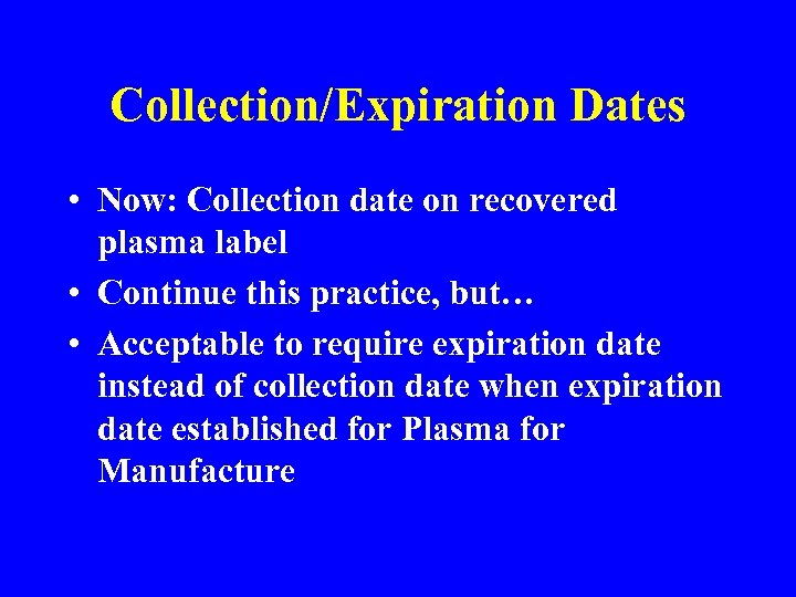 Collection/Expiration Dates • Now: Collection date on recovered plasma label • Continue this practice,