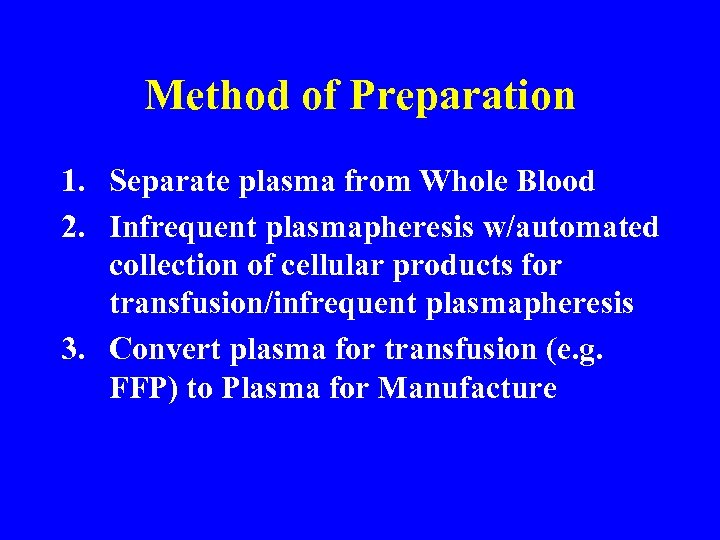 Method of Preparation 1. Separate plasma from Whole Blood 2. Infrequent plasmapheresis w/automated collection