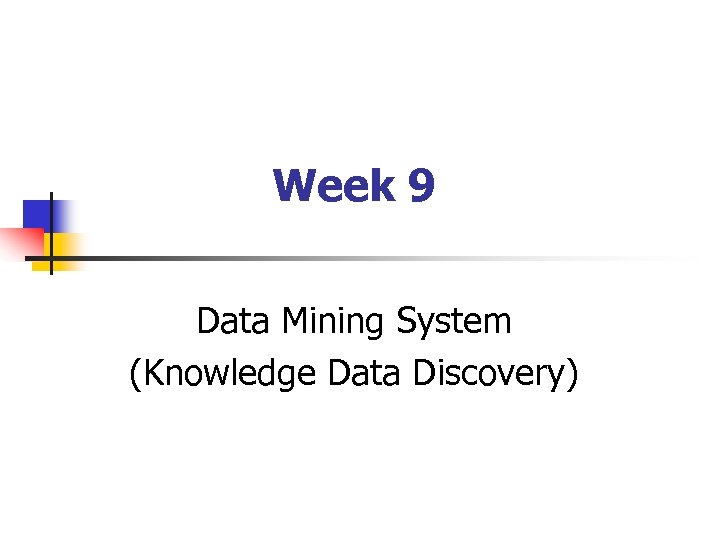 Week 9 Data Mining System (Knowledge Data Discovery) 