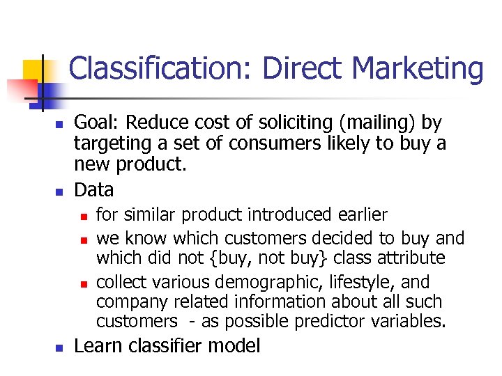 Classification: Direct Marketing n n Goal: Reduce cost of soliciting (mailing) by targeting a