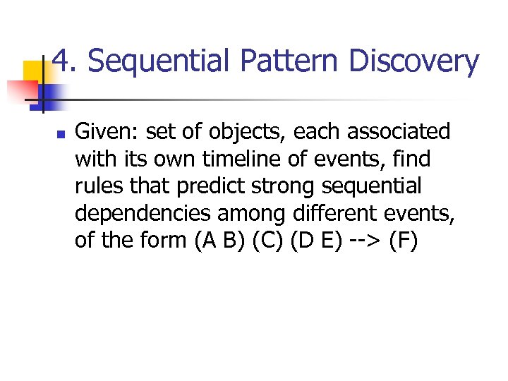 4. Sequential Pattern Discovery n Given: set of objects, each associated with its own