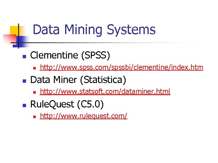 Data Mining Systems n Clementine (SPSS) n n Data Miner (Statistica) n n http: