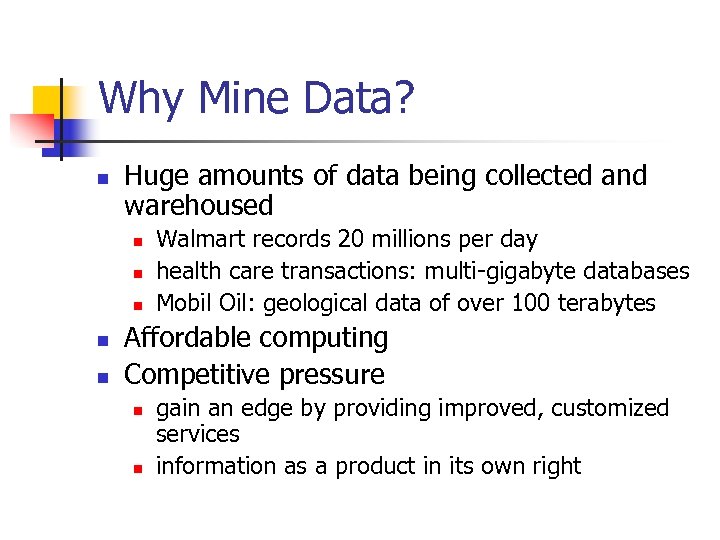 Why Mine Data? n Huge amounts of data being collected and warehoused n n