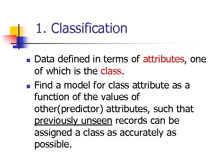 1. Classification n n Data defined in terms of attributes, one of which is