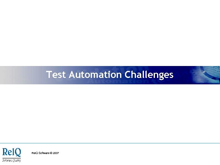 Test Automation Challenges Rel. Q Software © 2007 