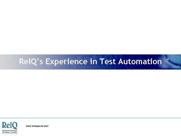 Rel. Q’s Experience in Test Automation Rel. Q Software © 2007 