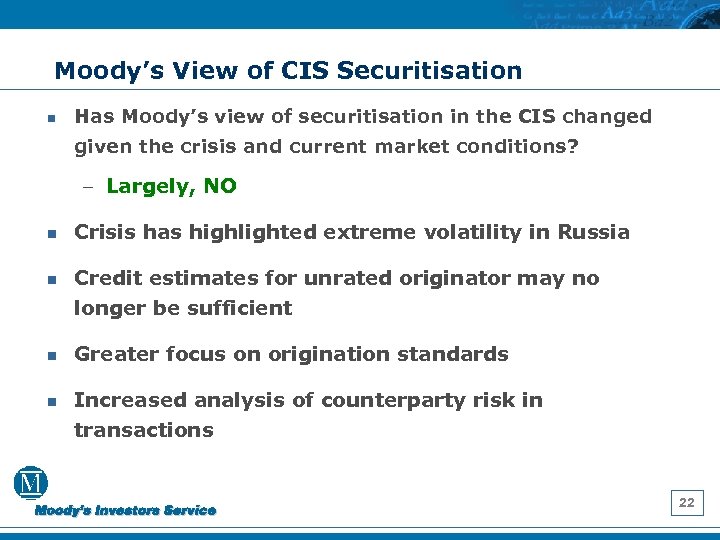Moody’s View of CIS Securitisation n Has Moody’s view of securitisation in the CIS
