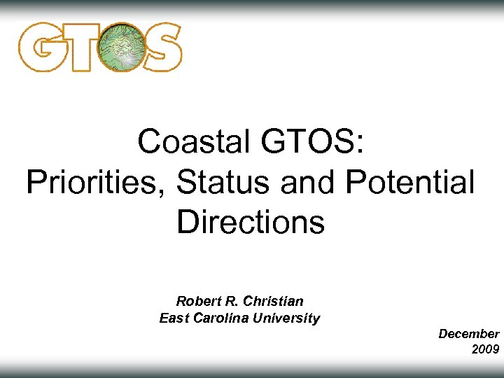 Coastal GTOS: Priorities, Status and Potential Directions Robert R. Christian East Carolina University December