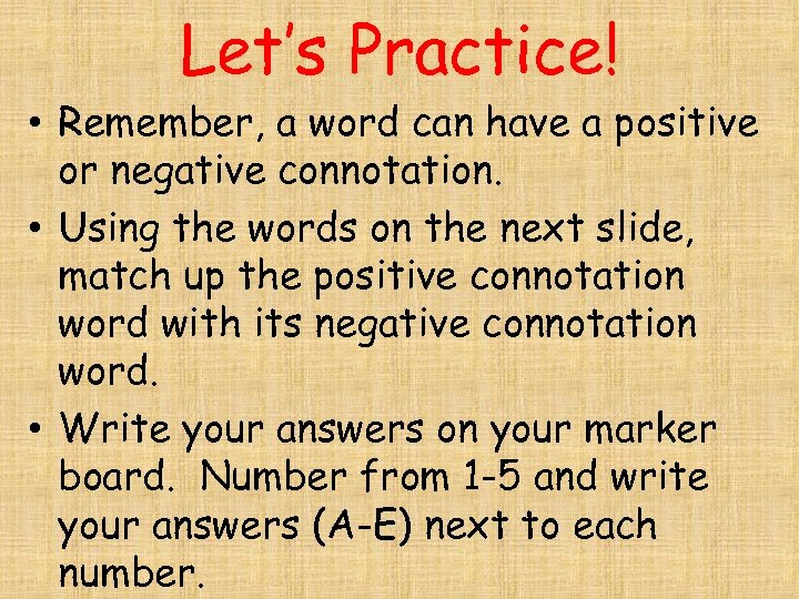 Let’s Practice! • Remember, a word can have a positive or negative connotation. •