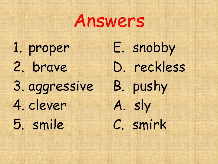 Answers 1. proper 2. brave 3. aggressive 4. clever 5. smile E. D. B.