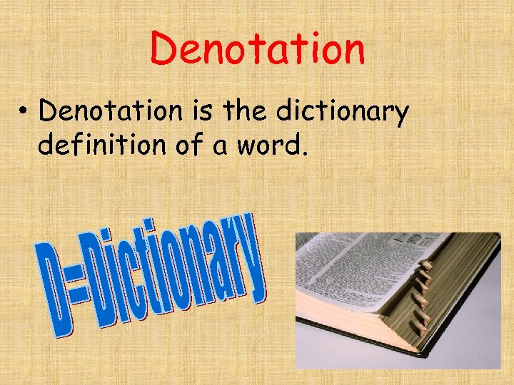 Denotation • Denotation is the dictionary definition of a word. 