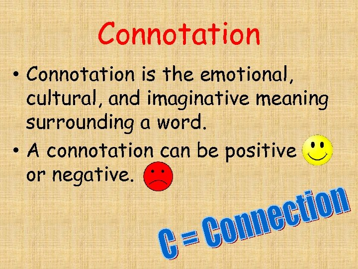 Connotation • Connotation is the emotional, cultural, and imaginative meaning surrounding a word. •