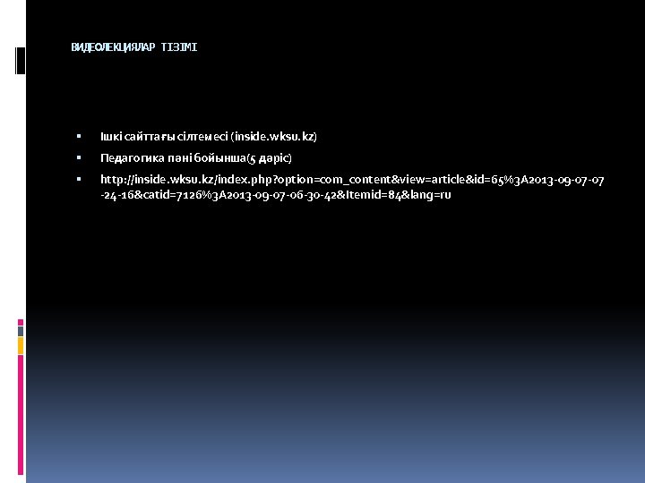 ВИДЕОЛЕКЦИЯЛАР ТІЗІМІ Ішкі сайттағы сілтемесі (inside. wksu. kz) Педагогика пәні бойынша(5 дәріс) http: //inside.