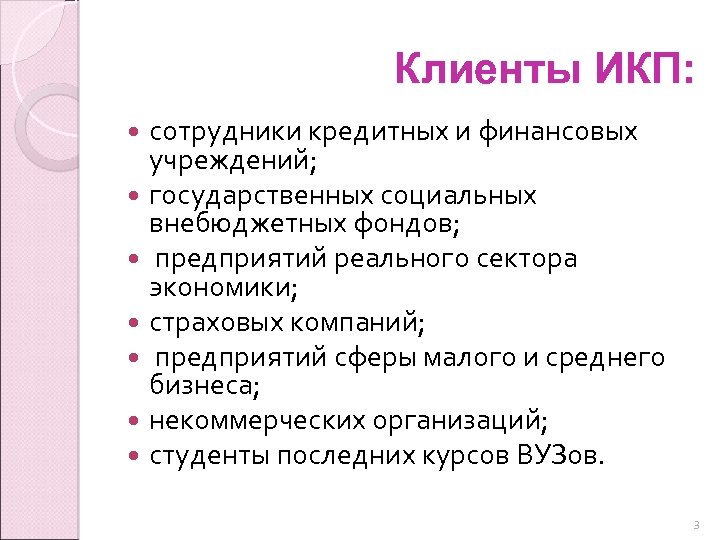 Клиенты ИКП: сотрудники кредитных и финансовых учреждений; государственных социальных внебюджетных фондов; предприятий реального сектора