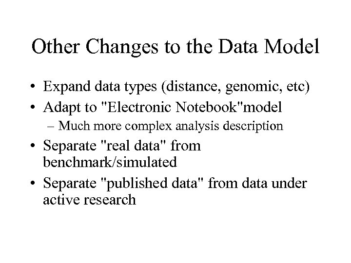Other Changes to the Data Model • Expand data types (distance, genomic, etc) •