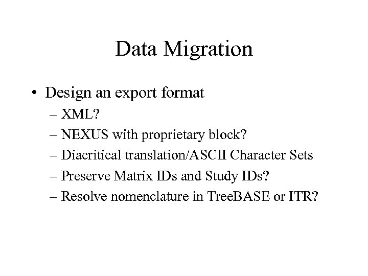 Data Migration • Design an export format – XML? – NEXUS with proprietary block?