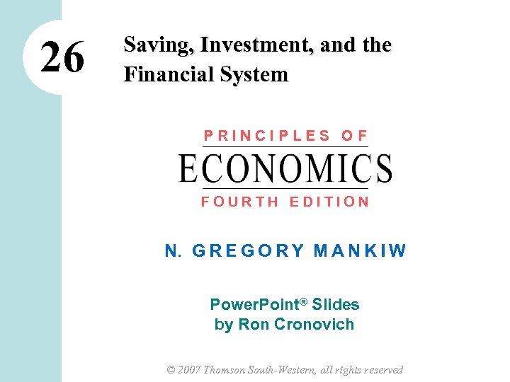 26 Saving, Investment, and the Financial System PRINCIPLES OF FOURTH EDITION N. G R
