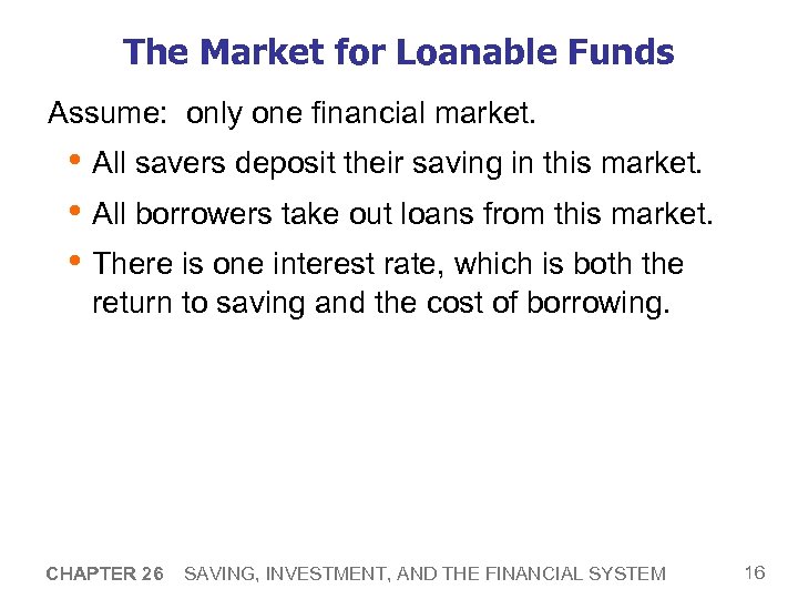 The Market for Loanable Funds Assume: only one financial market. • All savers deposit