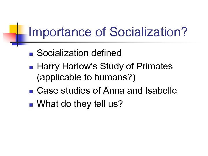 Importance of Socialization? n n Socialization defined Harry Harlow’s Study of Primates (applicable to