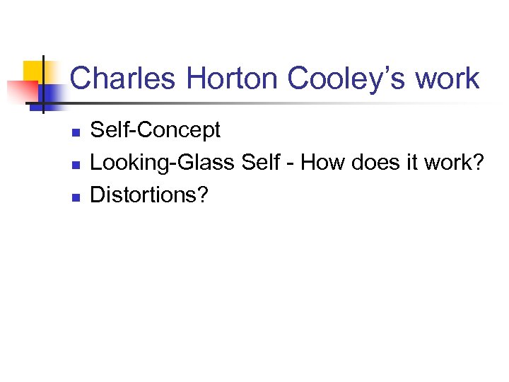 Charles Horton Cooley’s work n n n Self-Concept Looking-Glass Self - How does it