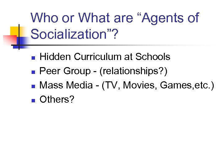 Who or What are “Agents of Socialization”? n n Hidden Curriculum at Schools Peer