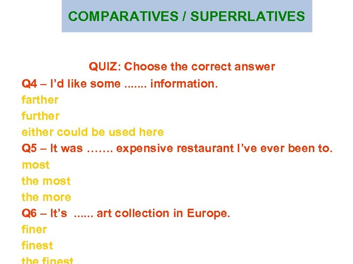 COMPARATIVES / SUPERRLATIVES QUIZ: Choose the correct answer Q 4 – I’d like some.
