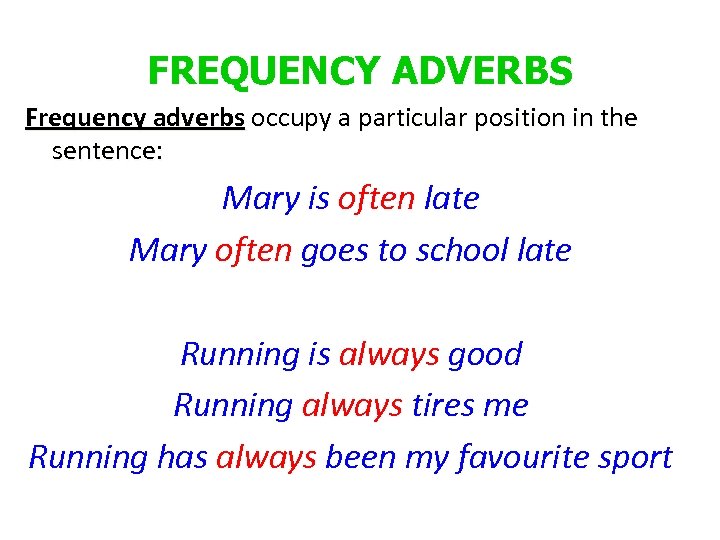 FREQUENCY ADVERBS Frequency adverbs occupy a particular position in the sentence: Mary is often
