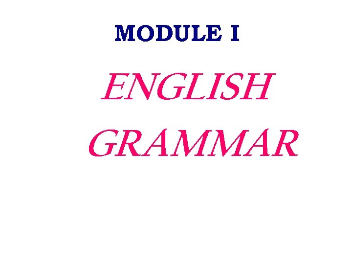 MODULE I ENGLISH GRAMMAR 