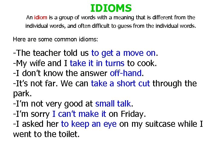 IDIOMS An idiom is a group of words with a meaning that is different