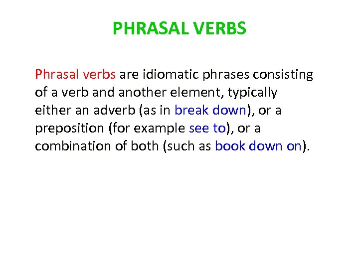 PHRASAL VERBS Phrasal verbs are idiomatic phrases consisting of a verb and another element,