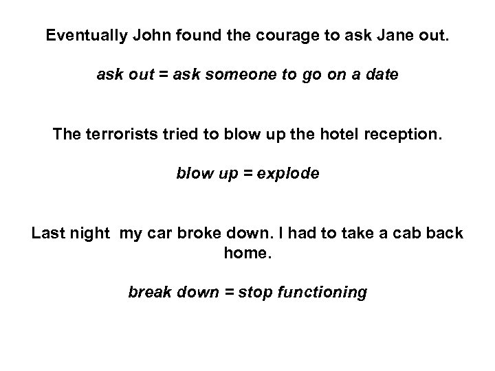 Eventually John found the courage to ask Jane out. ask out = ask someone