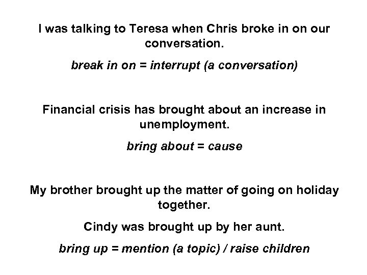 I was talking to Teresa when Chris broke in on our conversation. break in