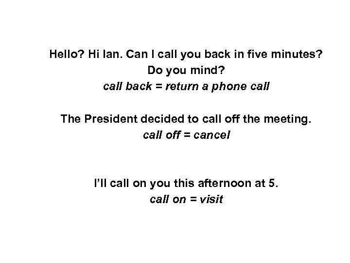 Hello? Hi Ian. Can I call you back in five minutes? Do you mind?