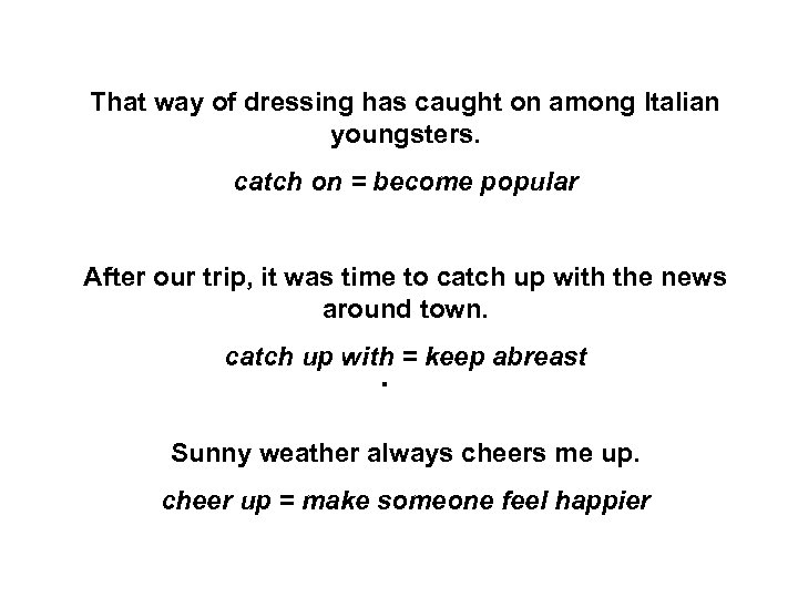 That way of dressing has caught on among Italian youngsters. catch on = become