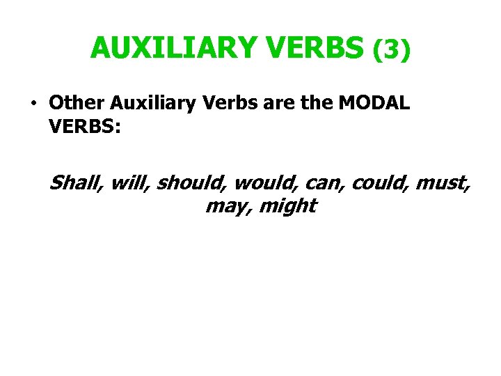 AUXILIARY VERBS (3) • Other Auxiliary Verbs are the MODAL VERBS: Shall, will, should,