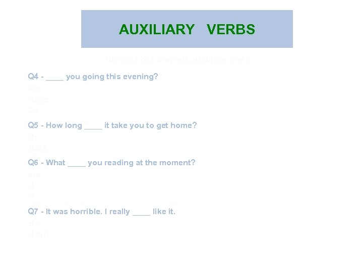 AUXILIARY VERBS Choose the correct auxiliary verb. Q 4 - ____ you going this