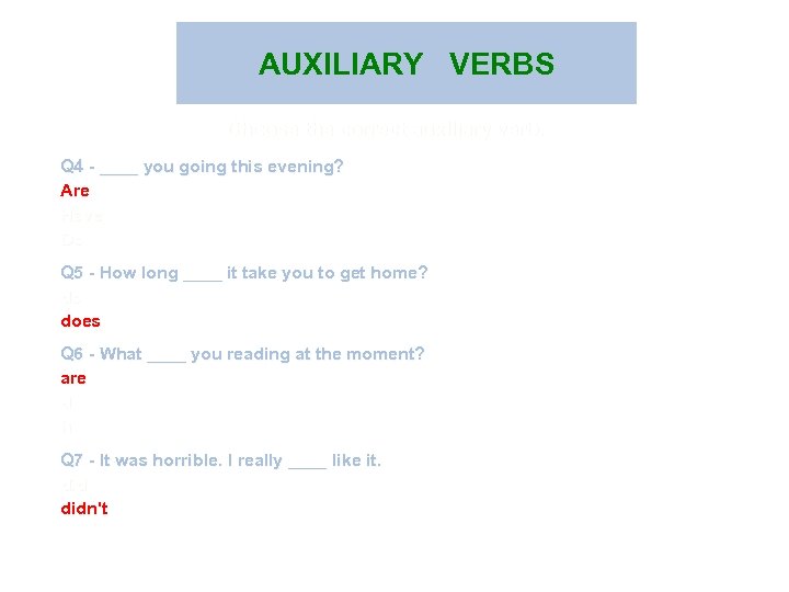 AUXILIARY VERBS Choose the correct auxiliary verb. Q 4 - ____ you going this