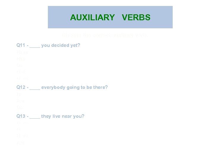 AUXILIARY VERBS Choose the correct auxiliary verb. Q 11 - ____ you decided yet?