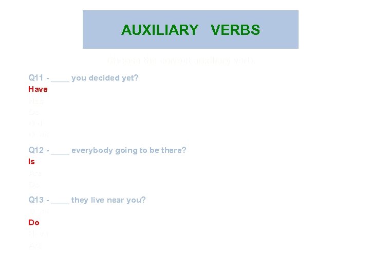 AUXILIARY VERBS Choose the correct auxiliary verb. Q 11 - ____ you decided yet?