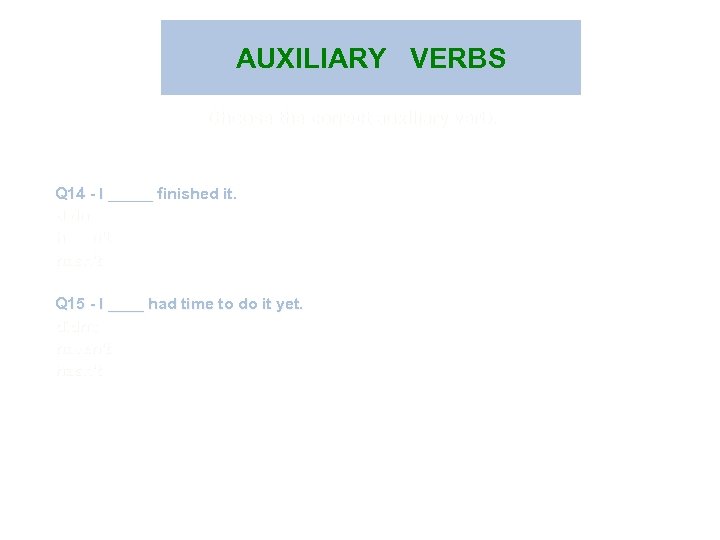 AUXILIARY VERBS Choose the correct auxiliary verb. Q 14 - I _____ finished it.