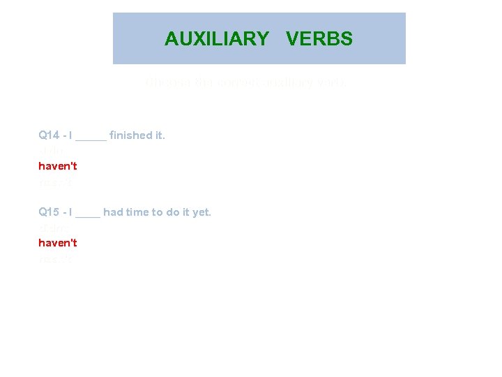 AUXILIARY VERBS Choose the correct auxiliary verb. Q 14 - I _____ finished it.