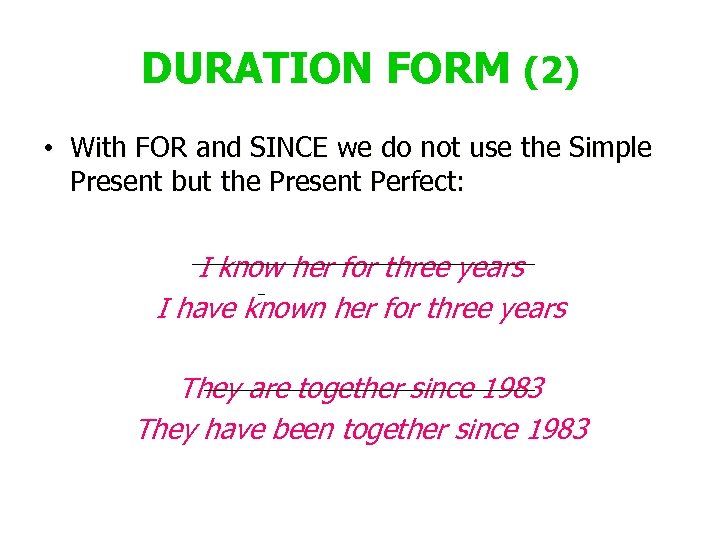 DURATION FORM (2) • With FOR and SINCE we do not use the Simple