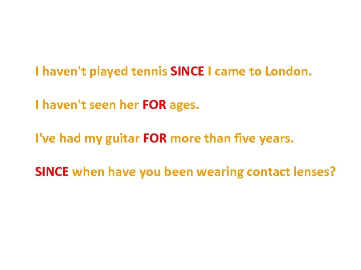I haven't played tennis SINCE I came to London. I haven't seen her FOR