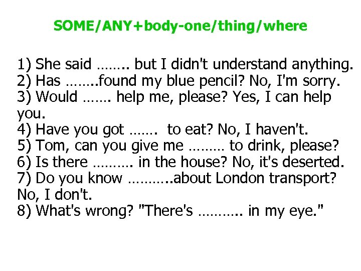 SOME/ANY+body-one/thing/where 1) She said ……. . but I didn't understand anything. 2) Has …….