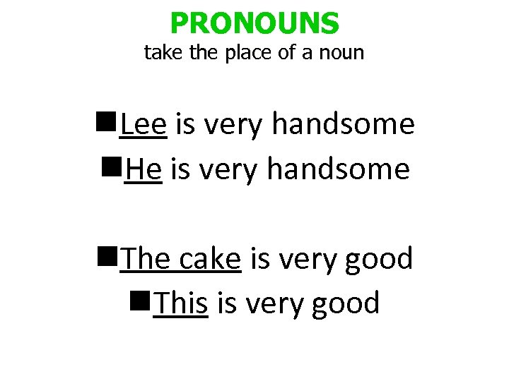 PRONOUNS take the place of a noun n. Lee is very handsome n. He