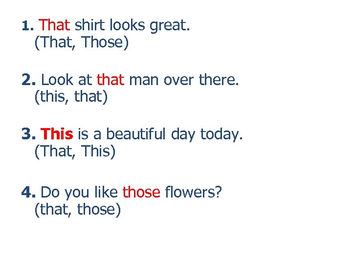 1. That shirt looks great. (That, Those) 2. Look at that man over there.