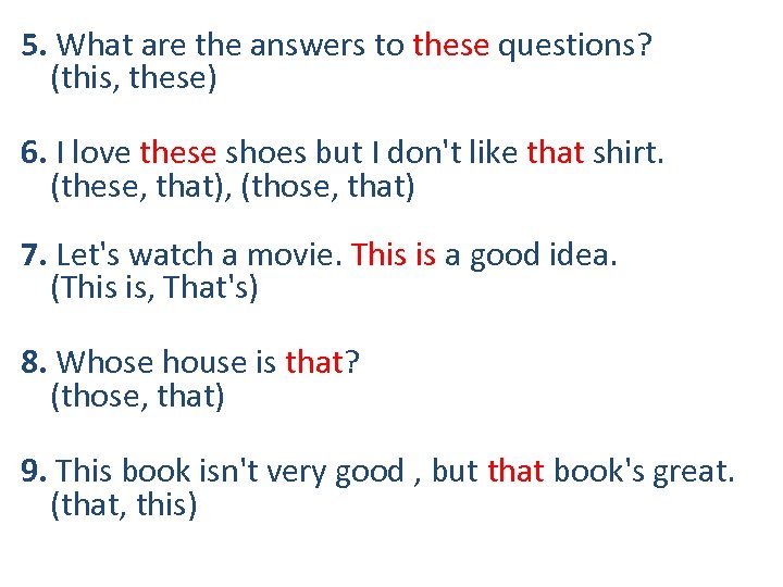 5. What are the answers to these questions? (this, these) 6. I love these